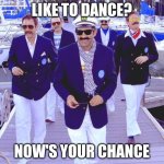 Yacht Rockers | LIKE TO DANCE? NOW'S YOUR CHANCE | image tagged in yacht rockers | made w/ Imgflip meme maker