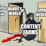 ._. | SPRUNKI INCREDIBOX; FUNDAMENTAL PAPER EDUCATION; DANDY'S WORLD; CONTENT
FARMS | image tagged in grim reaper knocking door | made w/ Imgflip meme maker