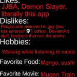 Ignore my cringey ahh ai image (skull) | RenRenJJBAFan; RenRen; 14 (soon); Female; Forgo; 5’10; I forgo; Straight person (call me gay if you think you can), either mumbles or shouts, doesn’t have an official voice; JJBA, Demon Slayer, literally this app; People who assume I’m gay (bro has no proof 💀), school, DeviantArt stuff, fandoms that ruin the anime; Walking while listening to music; Mango, sushi; Mugen Train; Mango juice; (IK THIS IS AI BUT I CAN’T USE MY PHONE RUN SINCE IT’S 3 AM RN BUT WHEN I CAN I’LL POST MY ACTUAL DRAWING IN THE COMMENTS OK?) | image tagged in imgflip id card,why did i make this | made w/ Imgflip meme maker