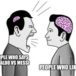 small brain yelling at big brain | PEOPLE WHO SAYS RONALDO VS MESSI; PEOPLE WHO LIKES BOTH | image tagged in small brain yelling at big brain | made w/ Imgflip meme maker