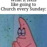 Amen! All of you will pray! | What it feels like going to Church every Sunday: | image tagged in praying patrick,memes,church,christianity | made w/ Imgflip meme maker