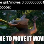 I Like to move it move it | Anime girl:*moves 0.0000000001mm*; Her boobs:; I LIKE TO MOVE IT MOVE IT | image tagged in funny,so true memes | made w/ Imgflip meme maker