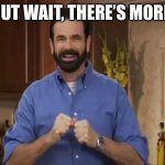 But wait there’s more | BUT WAIT, THERE’S MORE | image tagged in billy mays,meme,funny,lol,friends,story | made w/ Imgflip meme maker