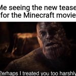 That explains the chained bucket | Me seeing the new teaser for the Minecraft movie | image tagged in perhaps i treated you too harshly,memes,minecraft,i can't think of anymore tags | made w/ Imgflip meme maker