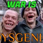 “War is dysgenic” | WAR IS; DYSGENIC | image tagged in memes hillbilly philosophy,philosopher,war,scumbag government,human evolution,human stupidity | made w/ Imgflip meme maker