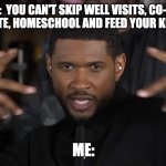 Usher vaccinate | THEM:  YOU CAN'T SKIP WELL VISITS, CO-SLEEP, NOT VACCINATE, HOMESCHOOL AND FEED YOUR KIDS RAW MILK; ME: | image tagged in usher watch this | made w/ Imgflip meme maker