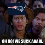 Waterboy We Suck Again | OH NO! WE SUCK AGAIN. | image tagged in waterboy we suck again | made w/ Imgflip meme maker