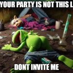 if your party is not this lit dont invite me | IF YOUR PARTY IS NOT THIS LIT; DONT INVITE ME | image tagged in kermit,funny,party,invite,miss piggy | made w/ Imgflip meme maker