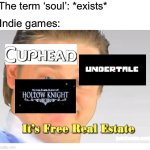 It's Free Real Estate | The term ‘soul’: *exists*; Indie games: | image tagged in it's free real estate | made w/ Imgflip meme maker