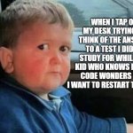 Scared kid car | WHEN I TAP ON MY DESK TRYING TO THINK OF THE ANSWER TO A TEST I DIDN'T STUDY FOR WHILE THE KID WHO KNOWS MORSE CODE WONDERS WHY I WANT TO RESTART THE USSR | image tagged in scared kid car | made w/ Imgflip meme maker