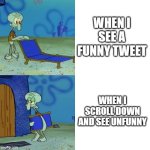 please be funny | WHEN I SEE A FUNNY TWEET; WHEN I SCROLL DOWN AND SEE UNFUNNY | image tagged in squidward chair,twitter | made w/ Imgflip meme maker