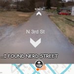 Finally... | ...I FOUND NERD STREET | image tagged in nerd street,pack your things we're leaving | made w/ Imgflip meme maker