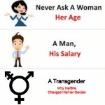 But seriously why? | A Transgender; Why He/She Changed His/Her Gender | image tagged in never ask a woman her age,transgender,why,change,team | made w/ Imgflip meme maker