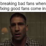 breaking bad vs fixing good | breaking bad fans when fixing good fans come in: | image tagged in gifs,funny,memes | made w/ Imgflip video-to-gif maker