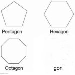 Pentagon Hexagon Octagon | gon | image tagged in memes,pentagon hexagon octagon | made w/ Imgflip meme maker