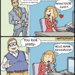 Poor guy | You look pretty tasty today, I could eat ya up right now. You look pretty- | image tagged in hello human resources | made w/ Imgflip meme maker