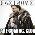 Winter Is Coming | BRACE YOURSELF WORMS; WE ARE COMING. GLORY!!! | image tagged in winter is coming | made w/ Imgflip meme maker