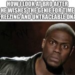 bro abt to do some NASTY shi | HOW I LOOK AT BRO AFTER HE WISHES THE GENIE FOR TIME FREEZING AND UNTRACEABLE DNA | image tagged in memes,kevin hart,hold up | made w/ Imgflip meme maker