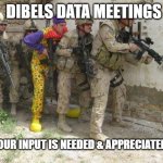 DIBELS Data Meetings | DIBELS DATA MEETINGS; YOUR INPUT IS NEEDED & APPRECIATED! | image tagged in army clown | made w/ Imgflip meme maker