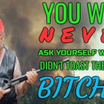 You will never ask yourself why you didn't toast the corny bitch