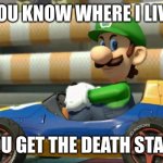 Luigi knows where you live | YOU KNOW WHERE I LIVE; YOU GET THE DEATH STARE | image tagged in luigi death stare | made w/ Imgflip meme maker