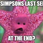 When the season 36 will ends cause family guy not final cause almost in 2025: | THE SIMPSONS LAST SERIES; AT THE END? | image tagged in starfish,meme,finding nemo,the simpsons | made w/ Imgflip meme maker