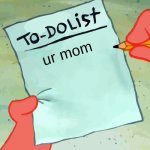 Something Funny | ur mom | image tagged in patrick to do list actually blank | made w/ Imgflip meme maker