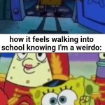 this was better in my head | how it feels walking into school knowing I'm a weirdo: | image tagged in happy spongebob | made w/ Imgflip meme maker