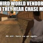 main characters need something to knock over, i guess. | THIRD WORLD VENDORS WHEN THEY HEAR CHASE MUSIC:; . | image tagged in ah shit here we go again | made w/ Imgflip meme maker