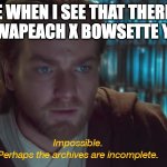 star wars prequel obi-wan archives are incomplete | ME WHEN I SEE THAT THERE'S NO WAPEACH X BOWSETTE YURI | image tagged in star wars prequel obi-wan archives are incomplete,mario,yuri | made w/ Imgflip meme maker