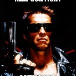 terminator arnold schwarzenegger | ME AT A NERF GUN FIGHT; ACTING LIKE IT IS LIFE OR DEATH | image tagged in terminator arnold schwarzenegger | made w/ Imgflip meme maker