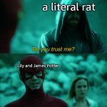 it didn't end well…just sayin' | a literal rat; Lily and James Potter | image tagged in do you trust me,harry potter,rats | made w/ Imgflip meme maker