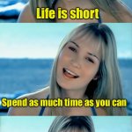 But it’s so much fun | Life is short; Spend as much time as you can; online arguing politics with strangers | image tagged in dumb blonde pun,politics | made w/ Imgflip meme maker