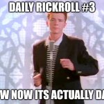 i swear its not a repost its image series | DAILY RICKROLL #3; WOW NOW ITS ACTUALLY DAILY | image tagged in rickrolling,rickroll,rick and morty,rick astley | made w/ Imgflip meme maker