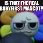 Is that the real BabyFirst logo? | IS THAT THE REAL BABYFIRST MASCOT? | image tagged in dandy's world,asthma | made w/ Imgflip meme maker