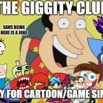 TV/Movie/Game/Book simps | THE GIGGITY CLUB; SANS BEING HERE IS A JOKE; ONLY FOR CARTOON/GAME SIMPS | image tagged in quagmire,memes | made w/ Imgflip meme maker