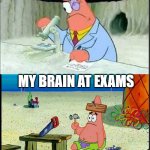 Brain | MY BRAIN AT SCHOOL; MY BRAIN AT EXAMS | image tagged in patrick smart dumb,smart,dumb,brain,exams,school | made w/ Imgflip meme maker