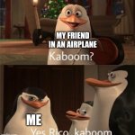 Airplane bomb meme | MY FRIEND IN AN AIRPLANE; ME | image tagged in kaboom,airplane | made w/ Imgflip meme maker