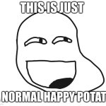 The trolling potato original | THIS IS JUST; A NORMAL HAPPY POTATO | image tagged in the trolling potato | made w/ Imgflip meme maker