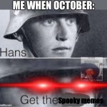 Nostalgia, am I right? | ME WHEN OCTOBER:; Spooky memes | image tagged in get ze luger,funny,memes,october,spooky month | made w/ Imgflip meme maker