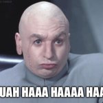 Mini meme | MUAH HAAA HAAAA HAAA | image tagged in dr evil suspicious | made w/ Imgflip meme maker