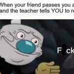 They never ask who passed the note, if you have it, it's yours | When your friend passes you a note, and the teacher tells YOU to read it: | image tagged in mugman well f ck-,funny,memes | made w/ Imgflip meme maker