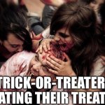 Treats. | TRICK-OR-TREATERS EATING THEIR TREATS | image tagged in zombies eats head,trick or treat,halloween,happy halloween | made w/ Imgflip meme maker