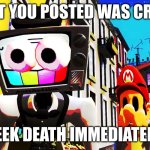 Mr. Puzzles and Mario staring | WHAT YOU POSTED WAS CRINGE; SEEK DEATH IMMEDIATELY | image tagged in mr puzzles and mario staring | made w/ Imgflip meme maker