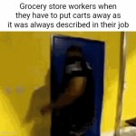 You'll hate me for being an "It's their job" person but they shouldn't whine about doing a basic task in their job | Grocery store workers when they have to put carts away as it was always described in their job | image tagged in gifs,work,employment,grocery store,workers,laziness | made w/ Imgflip video-to-gif maker