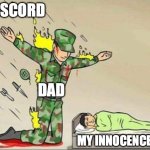 Soldier protecting sleeping child | DISCORD; DAD; MY INNOCENCE | image tagged in soldier protecting sleeping child | made w/ Imgflip meme maker