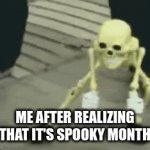 y5tnb6y5tehg656ethg654ehrg56tfhg65 | ME AFTER REALIZING THAT IT'S SPOOKY MONTH | image tagged in gifs,memes,funny,spooktober,spooky month,skeleton | made w/ Imgflip video-to-gif maker