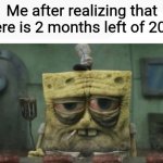 depressed spongebob | Me after realizing that there is 2 months left of 2024 | image tagged in depressed spongebob,2024,time,memes | made w/ Imgflip meme maker