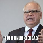 Tim Walz | "I'M A KNUCKLEHEAD" | image tagged in tim walz | made w/ Imgflip meme maker