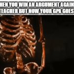 Who Needs Graduation | WHEN YOU WIN AN ARGUMENT AGAINST YOUR TEACHER BUT NOW YOUR GPA GOES DOWN | image tagged in gifs,memes,meme,skeleton,spooktober,school | made w/ Imgflip video-to-gif maker